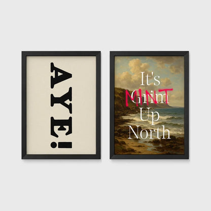 Set of 2 framed prints, Newcastle & Geordie dialect prints: the word "Aye!" in bold black typography; and "It's Mint Up North" over a coastal seascape — unframed