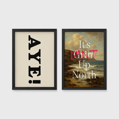 Set of 2 framed prints, Newcastle & Geordie dialect prints: the word "Aye!" in bold black typography; and "It's Mint Up North" over a coastal seascape — unframed